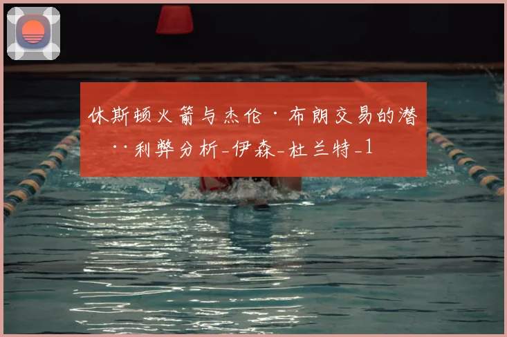 休斯顿火箭与杰伦·布朗交易的潜在利弊分析_伊森_杜兰特_1