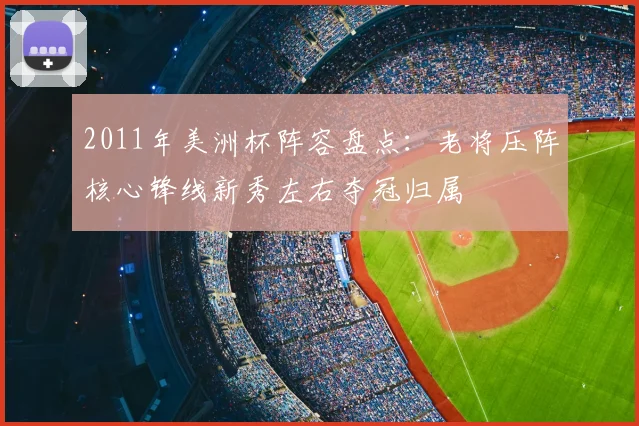 2011年美洲杯阵容盘点：老将压阵核心锋线新秀左右夺冠归属