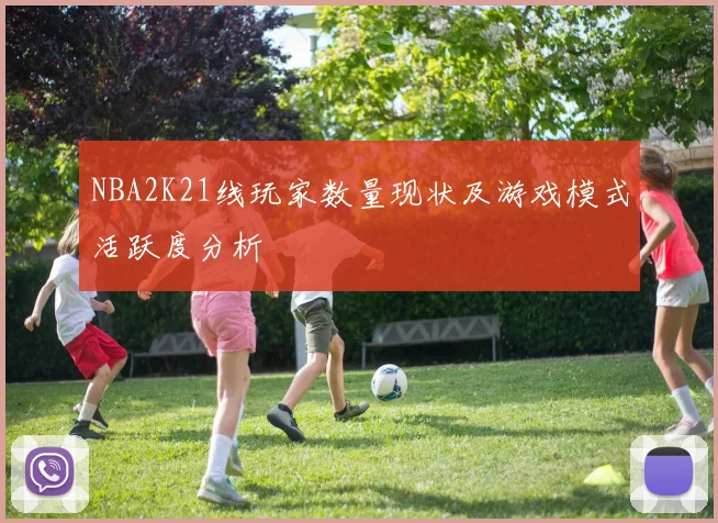 NBA2K21线玩家数量现状及游戏模式活跃度分析