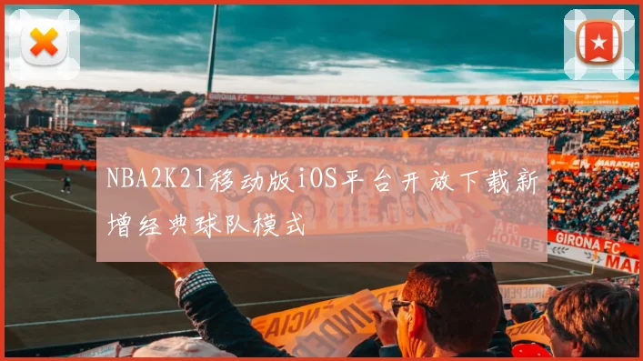 NBA2K21移动版iOS平台开放下载新增经典球队模式