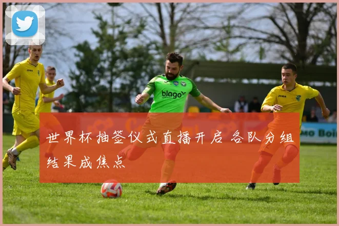 世界杯抽签仪式直播开启 各队分组结果成焦点