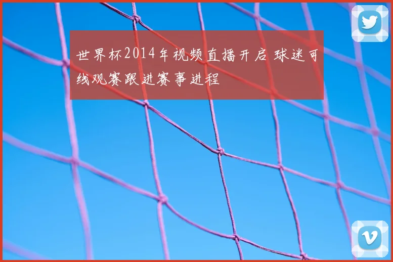 世界杯2014年视频直播开启 球迷可线观赛跟进赛事进程