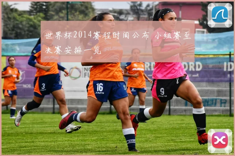 世界杯2014赛程时间公布 小组赛至决赛安排一览