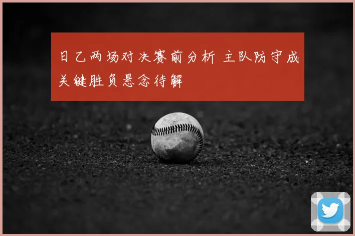 日乙两场对决赛前分析 主队防守成关键胜负悬念待解