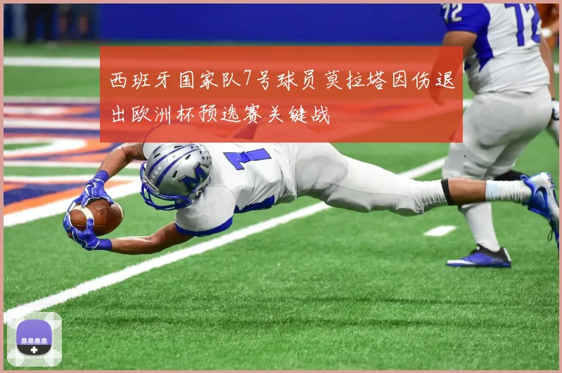 西班牙国家队7号球员莫拉塔因伤退出欧洲杯预选赛关键战