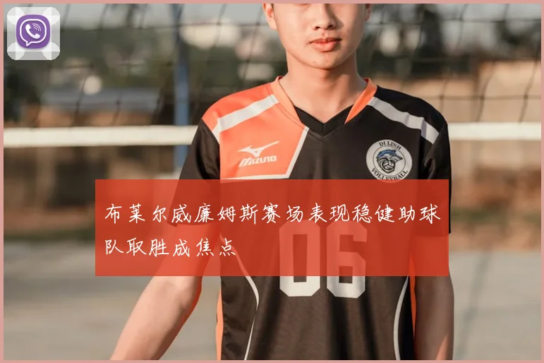 布莱尔威廉姆斯赛场表现稳健助球队取胜成焦点